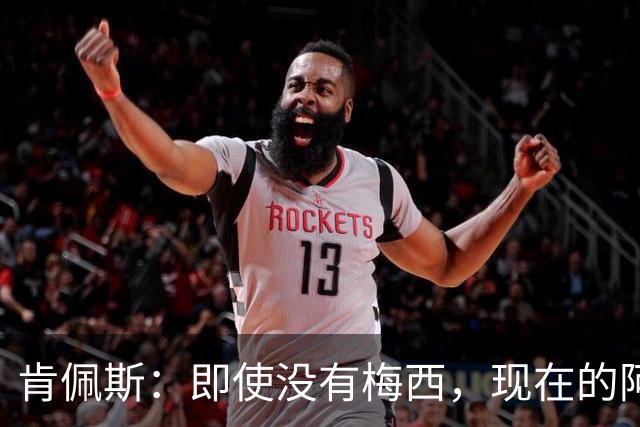 肯佩斯：即使没有梅西，现在的阿根廷队也非常强大